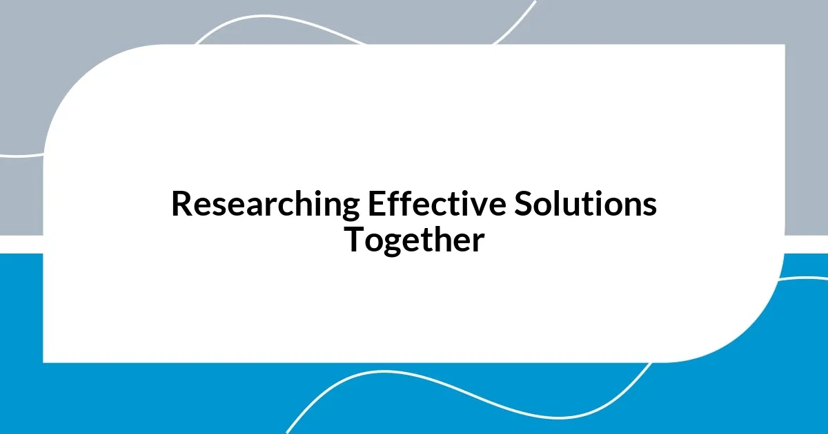 Researching Effective Solutions Together
