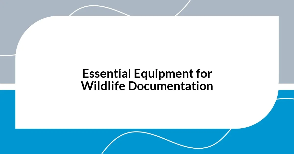 Essential Equipment for Wildlife Documentation