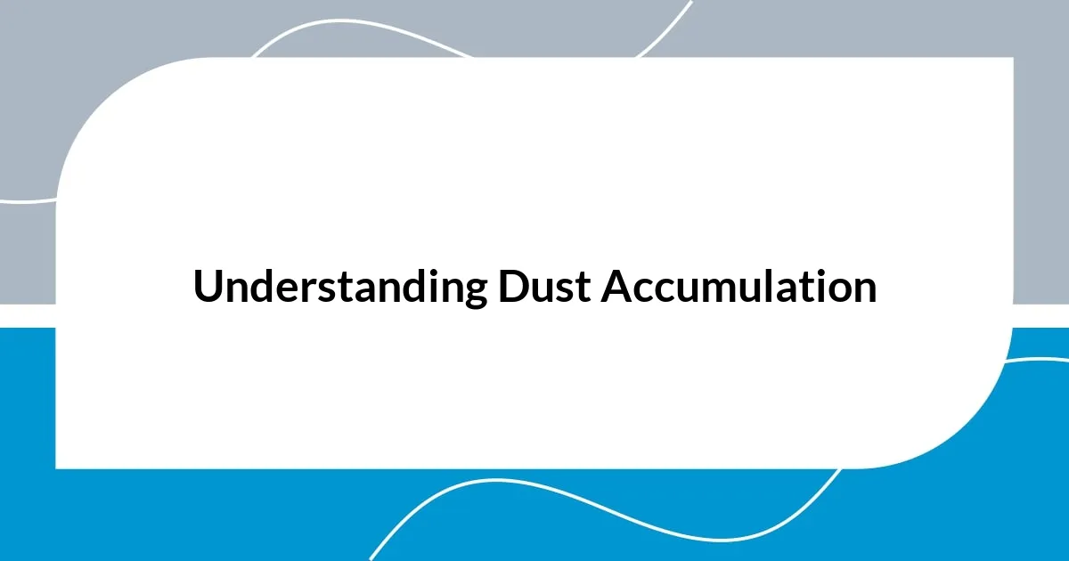 Understanding Dust Accumulation