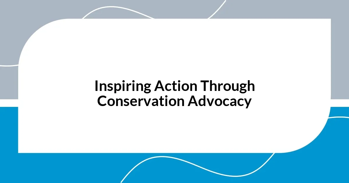 Inspiring Action Through Conservation Advocacy