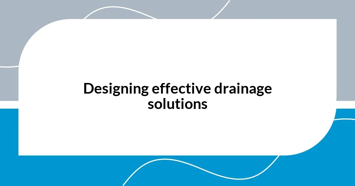 Designing effective drainage solutions