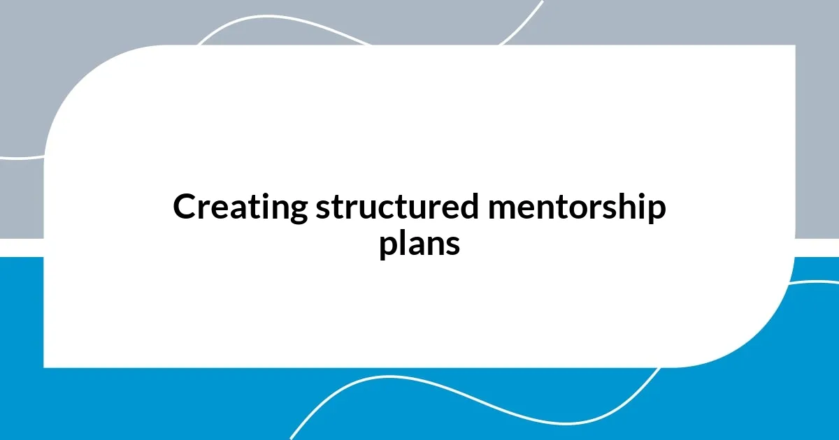 Creating structured mentorship plans