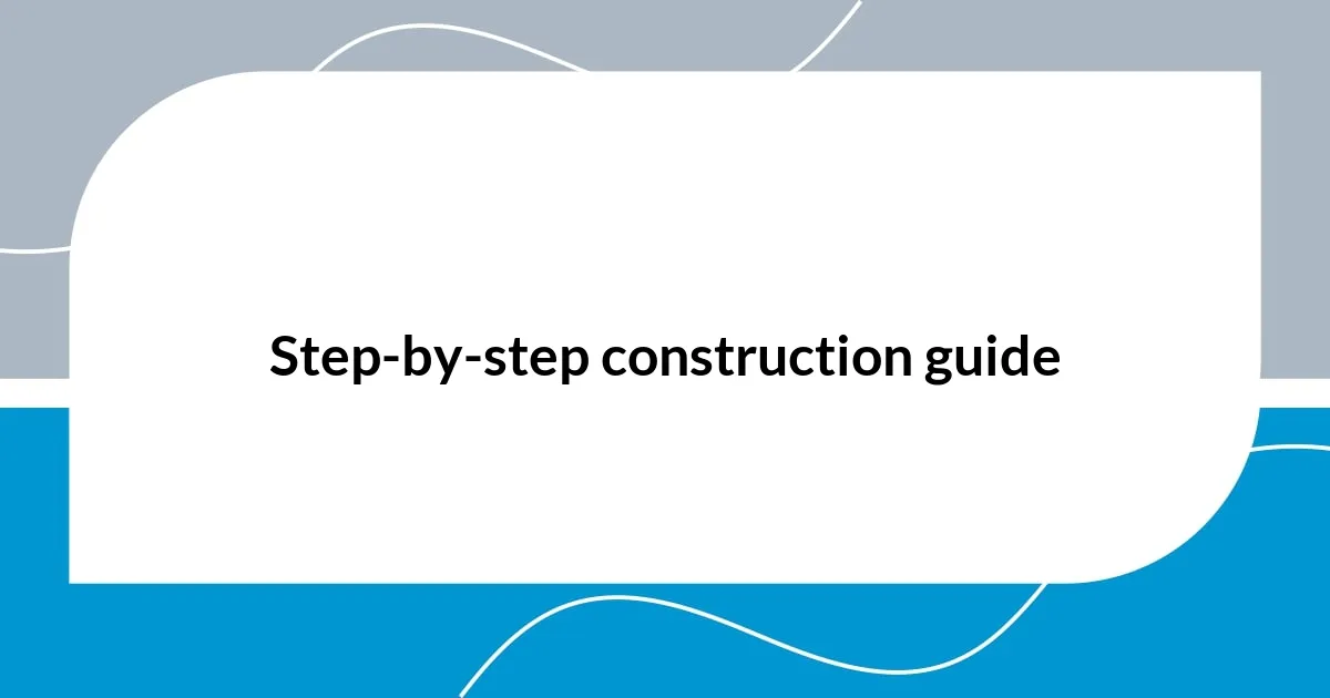 Step-by-step construction guide