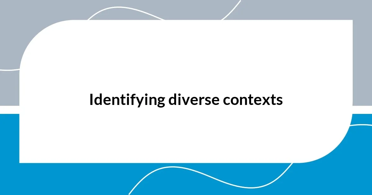 Identifying diverse contexts