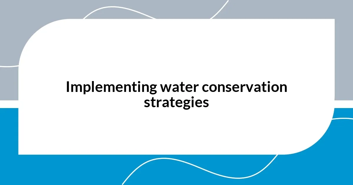 Implementing water conservation strategies