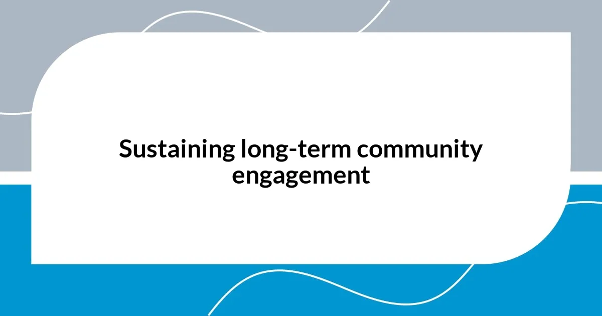 Sustaining long-term community engagement