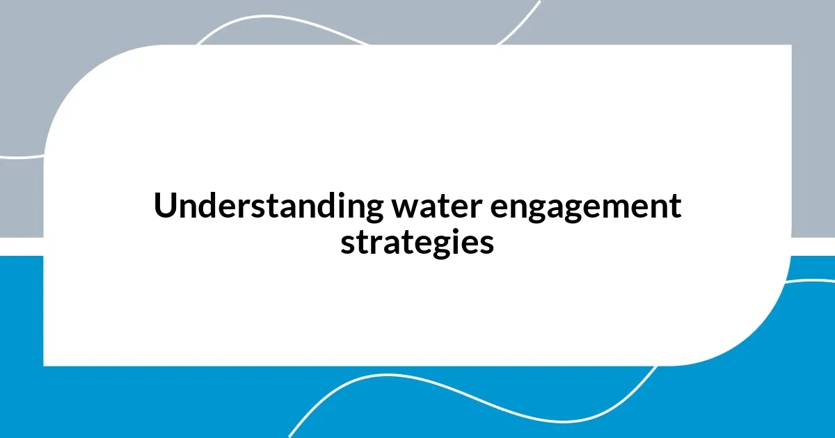 Understanding water engagement strategies