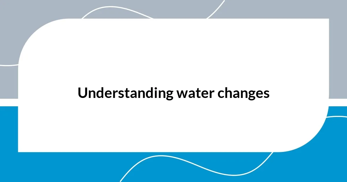 Understanding water changes