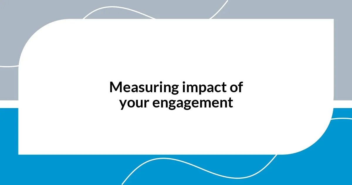 Measuring impact of your engagement