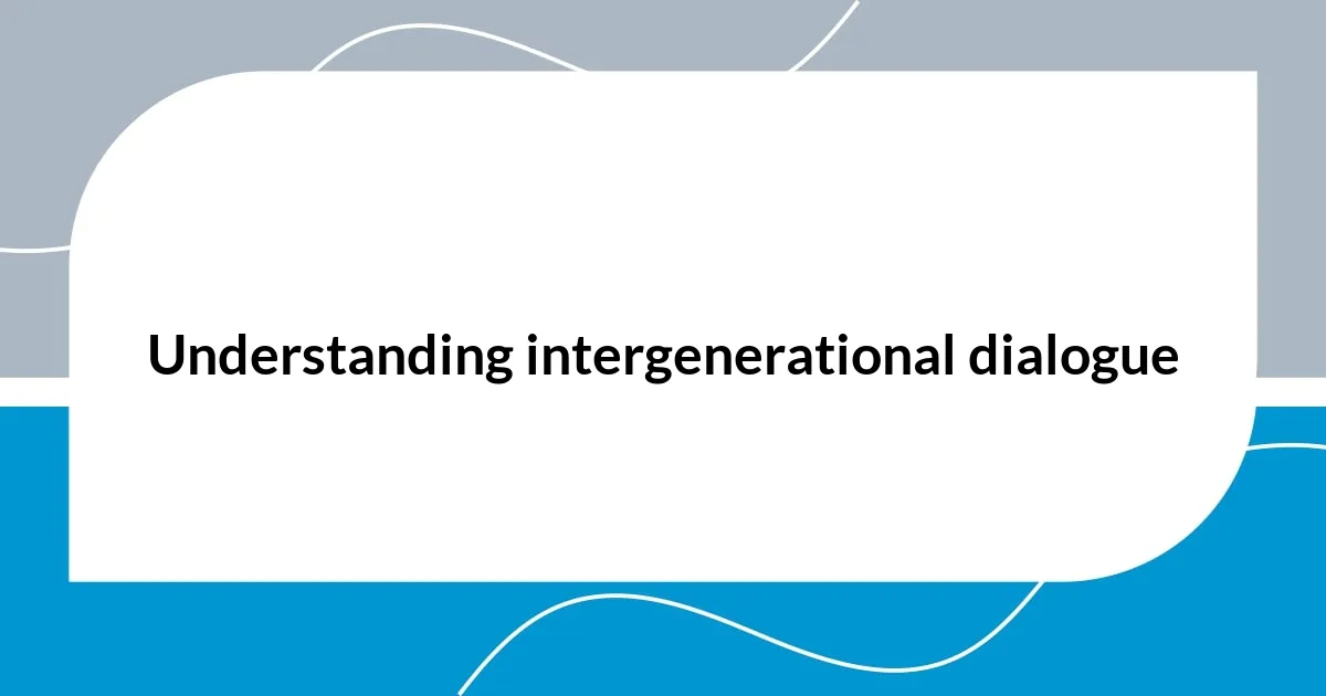 Understanding intergenerational dialogue