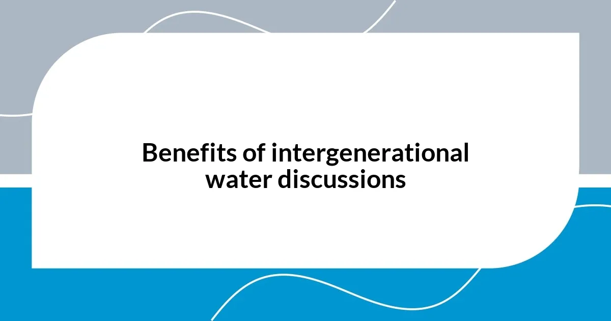 Benefits of intergenerational water discussions