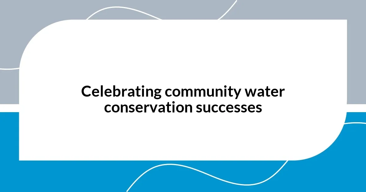 Celebrating community water conservation successes