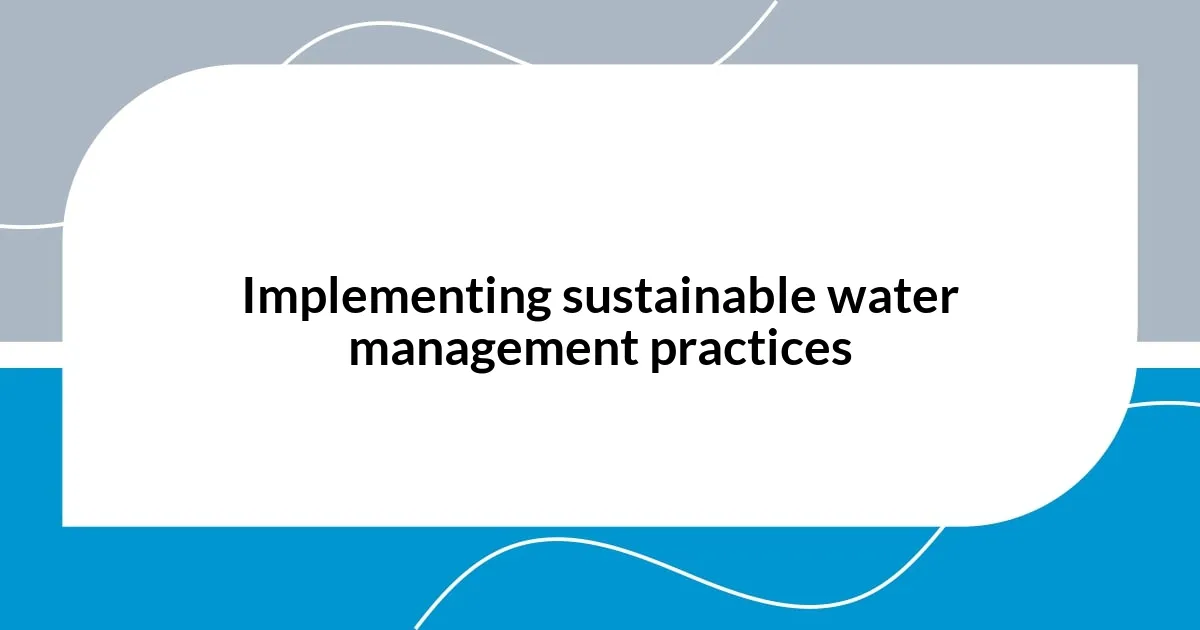 Implementing sustainable water management practices