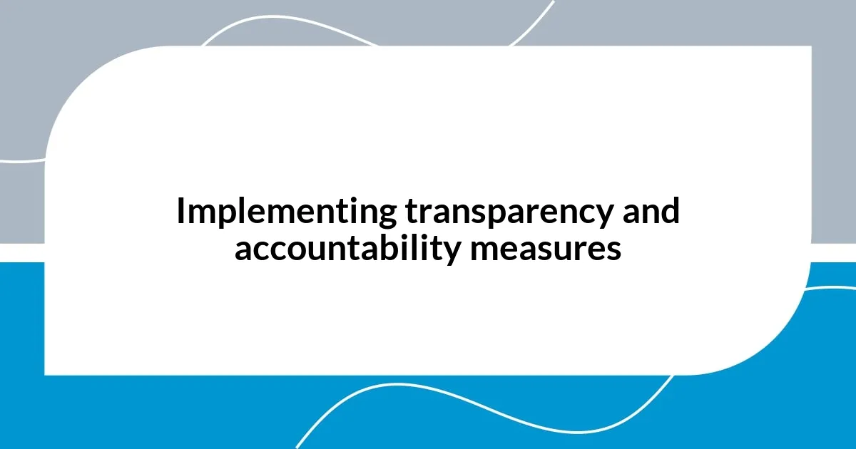 Implementing transparency and accountability measures