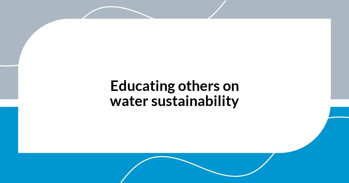 Educating others on water sustainability