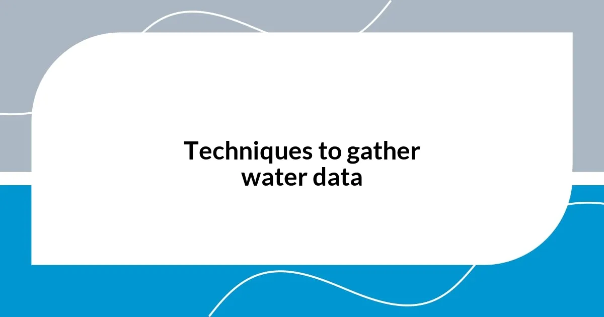 Techniques to gather water data