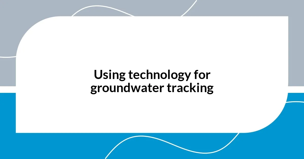 Using technology for groundwater tracking