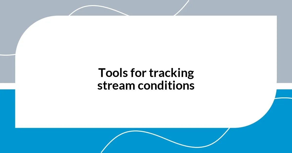 Tools for tracking stream conditions