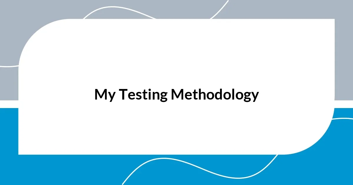 My Testing Methodology