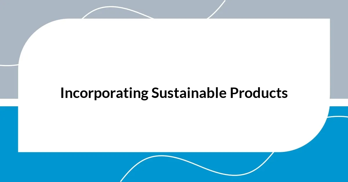 Incorporating Sustainable Products