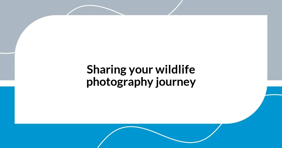 Sharing your wildlife photography journey