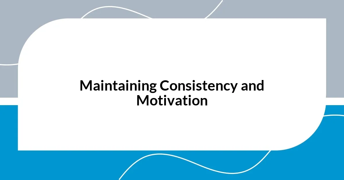 Maintaining Consistency and Motivation