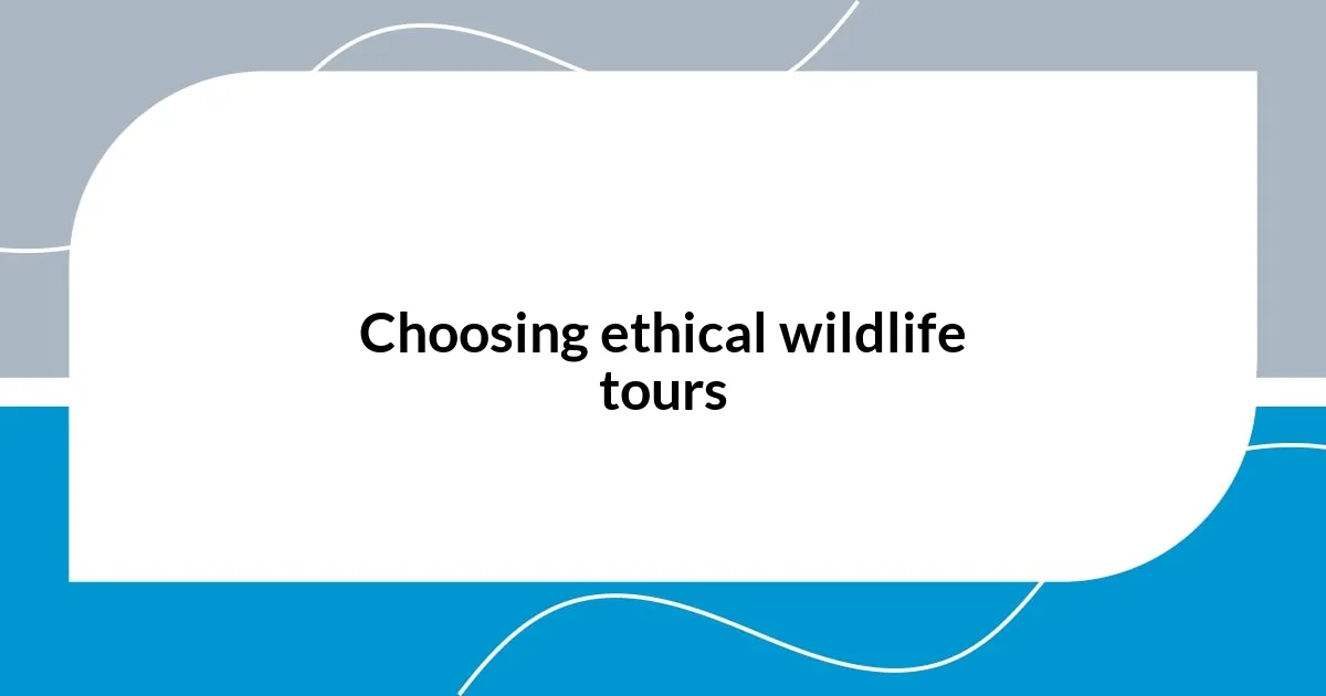 Choosing ethical wildlife tours