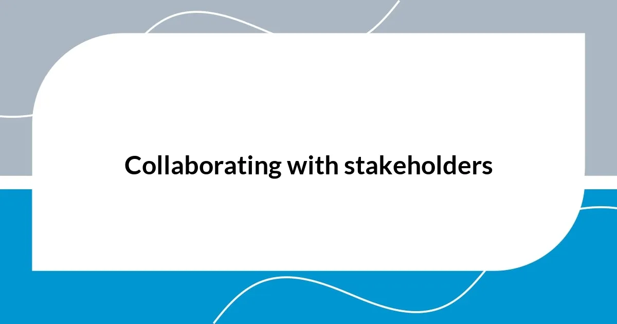 Collaborating with stakeholders