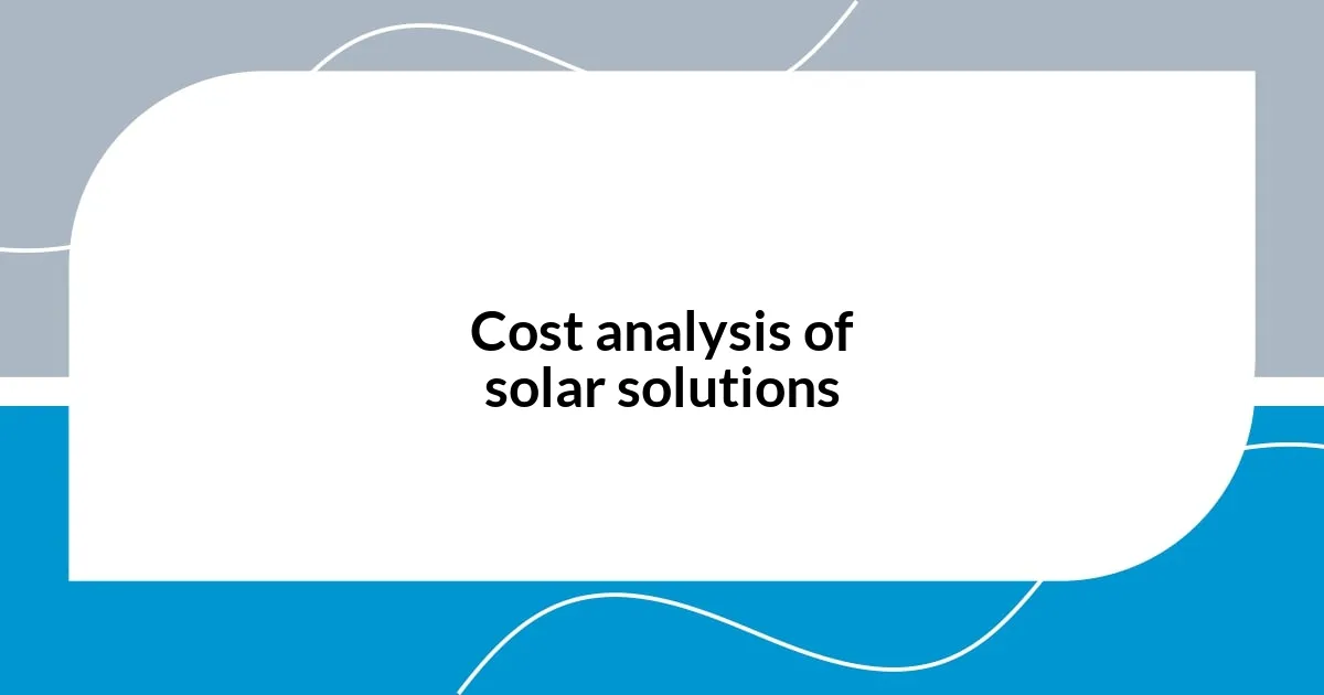 Cost analysis of solar solutions