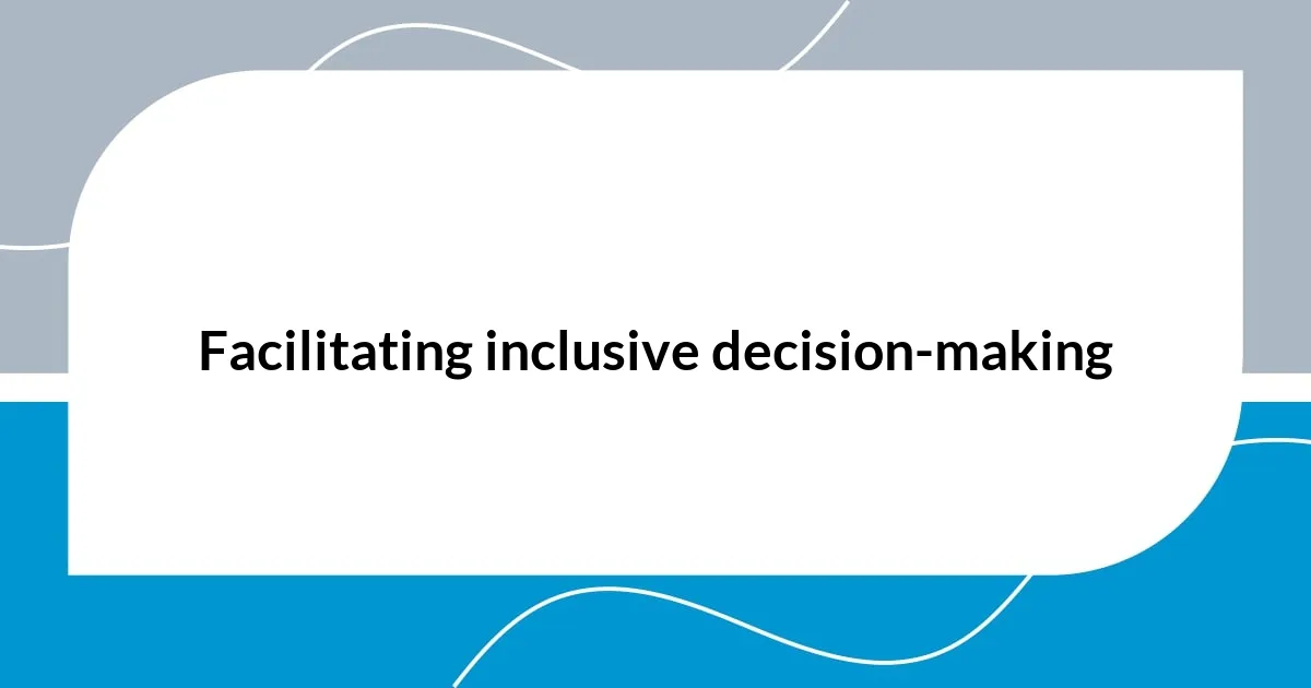 Facilitating inclusive decision-making