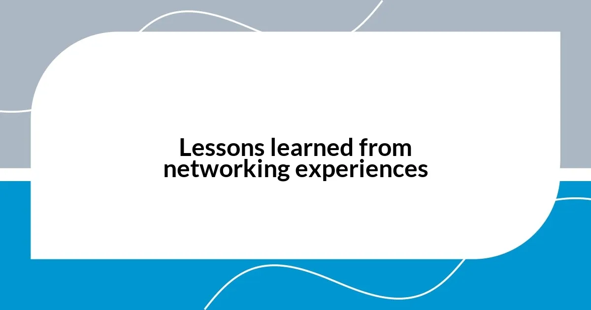 Lessons learned from networking experiences
