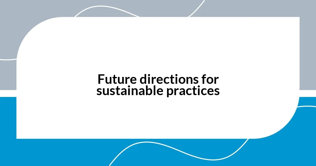 Future directions for sustainable practices