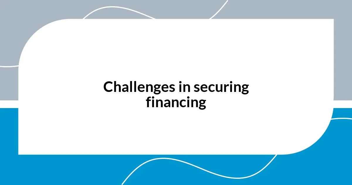Challenges in securing financing
