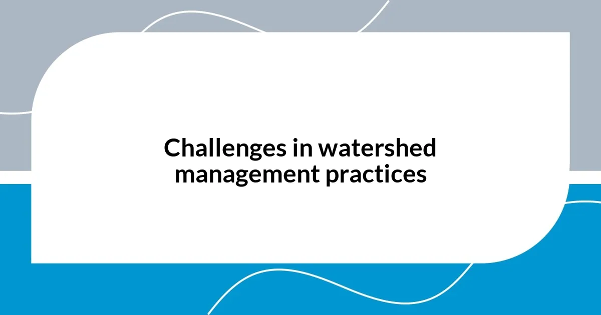 Challenges in watershed management practices