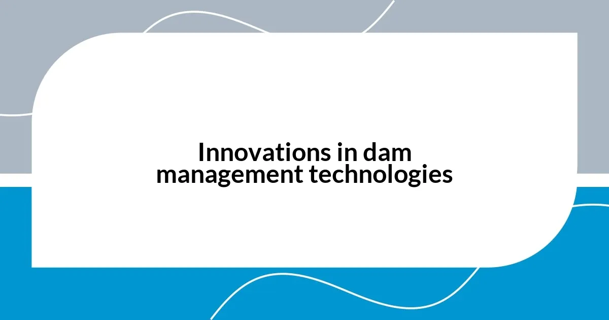 Innovations in dam management technologies