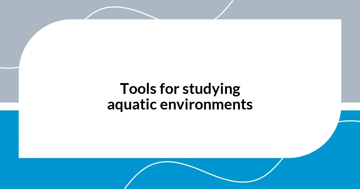 Tools for studying aquatic environments