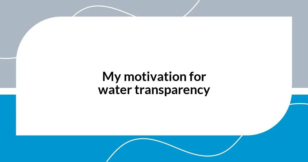 My motivation for water transparency