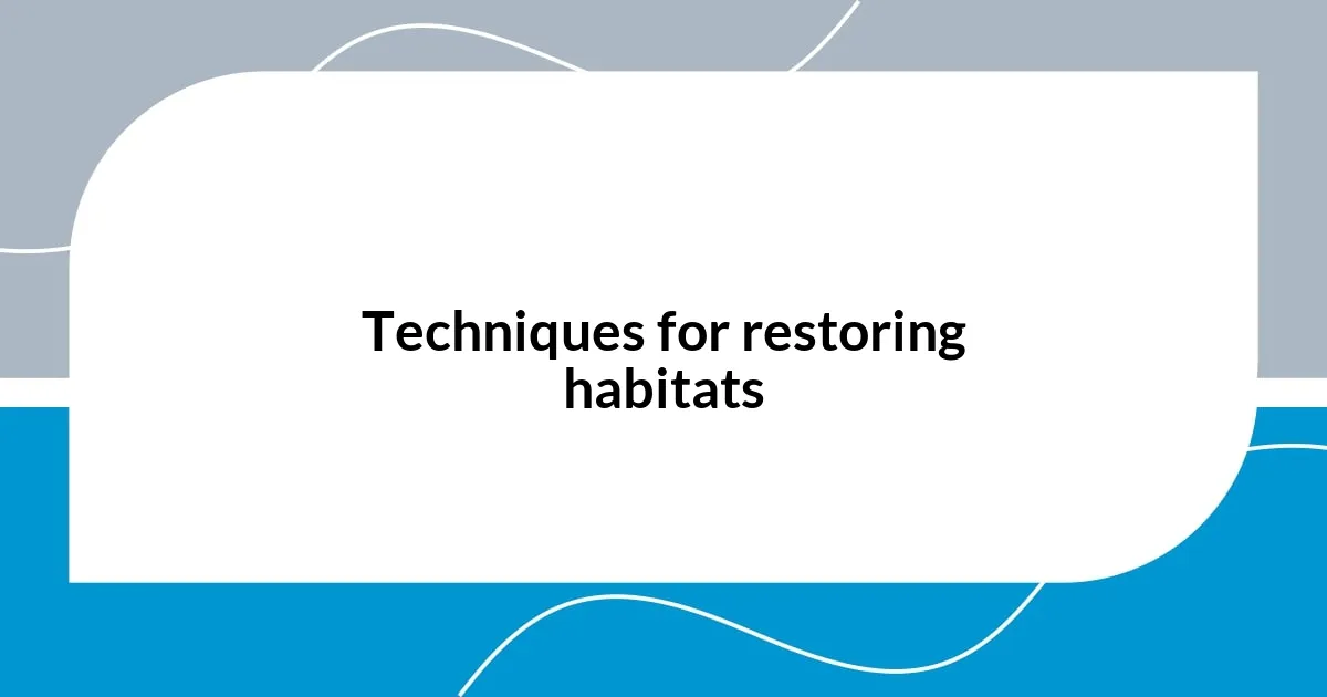 Techniques for restoring habitats
