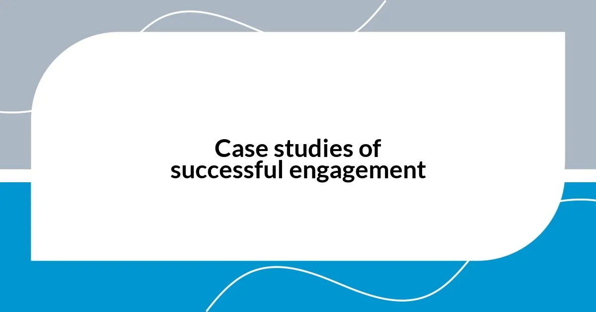 Case studies of successful engagement