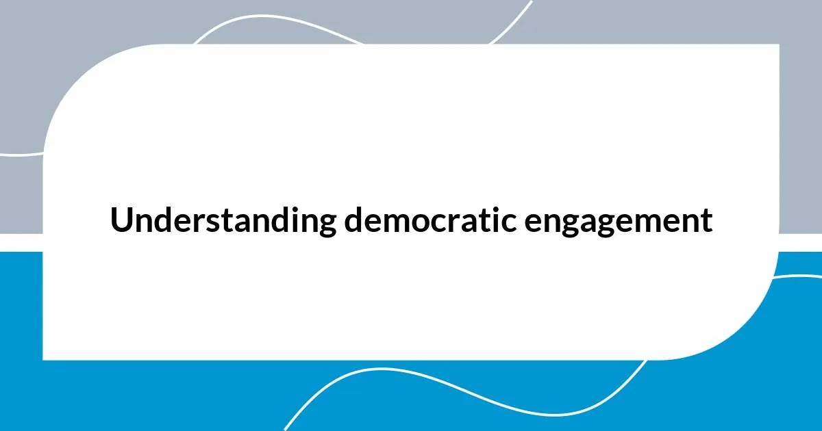 Understanding democratic engagement