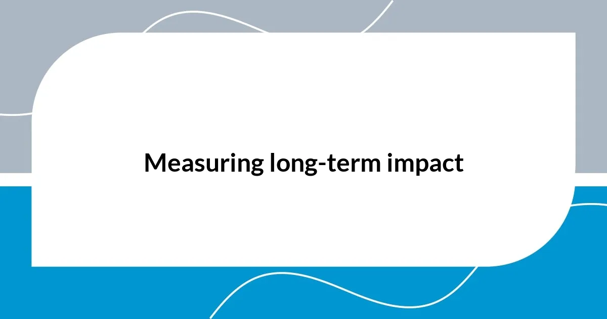 Measuring long-term impact