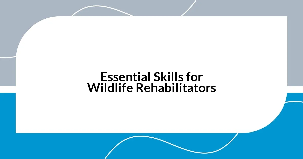 Essential Skills for Wildlife Rehabilitators
