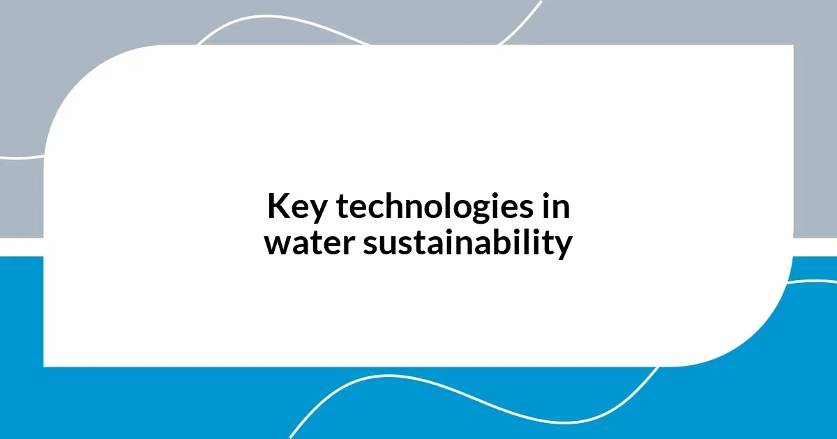 Key technologies in water sustainability
