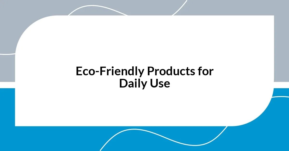 Eco-Friendly Products for Daily Use